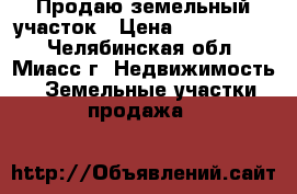 Продаю земельный участок › Цена ­ 1 100 000 - Челябинская обл., Миасс г. Недвижимость » Земельные участки продажа   